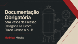Documentação Obrigatória para Vasos de Pressão Categoria I e II com Fluido Classe A ou B
