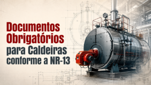 Documentos Obrigatórios para Caldeiras conforme a NR-13