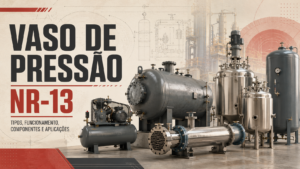 Vaso de Pressão NR-13 – Tipos, Funcionamento, Componentes e Aplicações